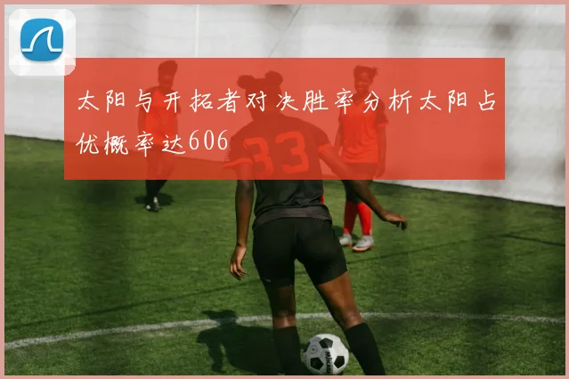 太阳与开拓者对决胜率分析太阳占优概率达606