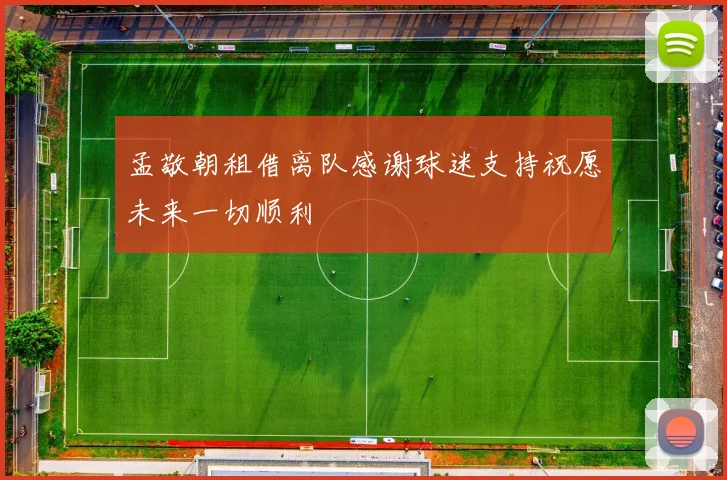 孟敬朝租借离队感谢球迷支持祝愿未来一切顺利