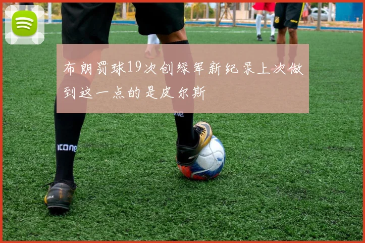 布朗罚球19次创绿军新纪录上次做到这一点的是皮尔斯