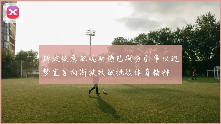 斯波故意犯规助热巴刷分引争议追梦直言向斯波致敬挑战体育精神