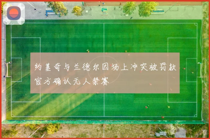 约基奇与兰德尔因场上冲突被罚款官方确认无人禁赛